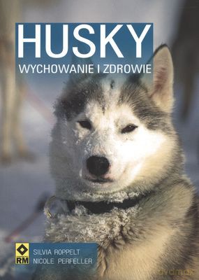 Husky. Wychowanie i zdrowie wyd. II - Silvia Roppelt, Nicole Perfeller [KSIĄŻKA]