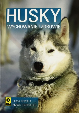 Husky. Wychowanie i zdrowie wyd. II - Silvia Roppelt, Nicole Perfeller [KSIĄŻKA]
