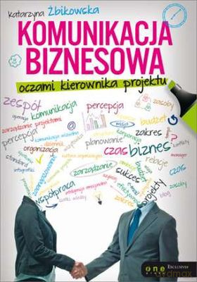 Komunikacja biznesowa. Oczami kierownika projektu - Katarzyna Żbikowska [KSIĄŻKA]