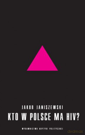 Kto w Polsce ma hiv. Epidemia i jej mistyfikacje - Jakub Janiszewski [KSIĄŻKA]