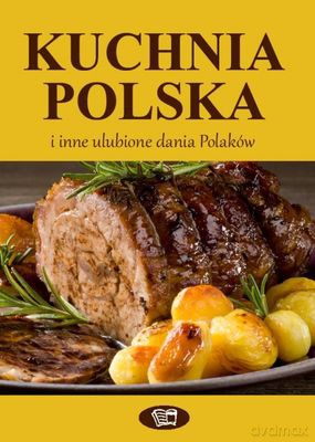 Kuchnia polska i inne ulubione dania Polaków [KSIĄŻKA]