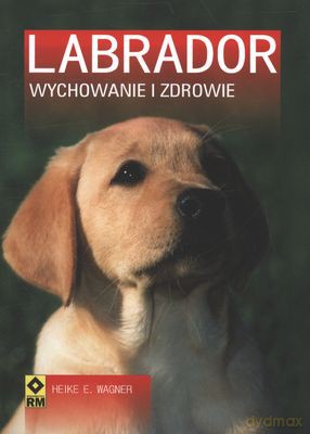 Labrador. Wychowanie i zdrowie wyd. II - Heike E. Wagner [KSIĄŻKA]