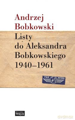 Listy do Aleksandra Bobkowskiego 1940-1961 - Andrzej Bobkowski [KSIĄŻKA]