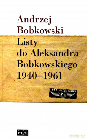 Listy do Aleksandra Bobkowskiego 1940-1961 - Andrzej Bobkowski [KSIĄŻKA]