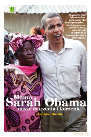 Mama Sarah Obama nasze marzenia i korzenie - Daphne Barak [KSIĄŻKA]