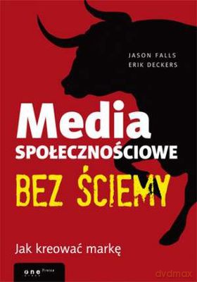 Media społecznościowe bez ściemy jak kreować markę - Jason Falls, Erik Deckers [KSIĄŻKA]