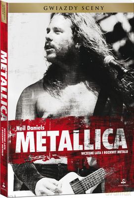 Metallica wczesne lata i rozkwit metalu - Neil Daniels [KSIĄŻKA]