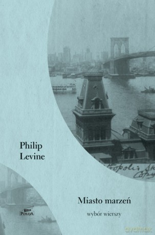Miasto marzeń wybór wierszy - Philip Levine [KSIĄŻKA]