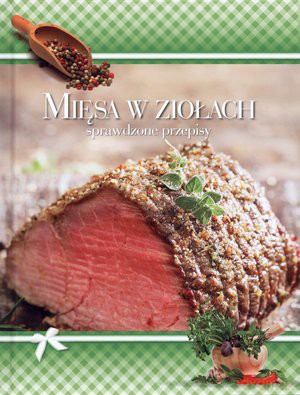 Mięsa w ziołach. Sprawdzone przepisy [KSIĄŻKA]