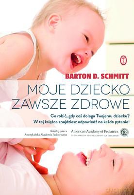 Moje dziecko zawsze zdrowe - Barton D. Schmitt [KSIĄŻKA]
