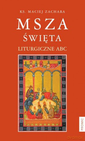 Msza święta liturgiczne abc - Maciej Zachara Mic [KSIĄŻKA]