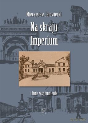 Na skraju imperium i inne wspomnienia - Jałowiecki Mieczysław [KSIĄŻKA]