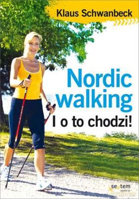 Nordic walking i o to chodzi! - Klaus Schwanbeck [KSIĄŻKA]