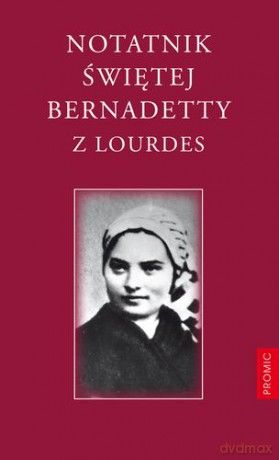 Notatnik świętej Bernadetty z Lourdes - Św. Bernadetta Soubirous [KSIĄŻKA]