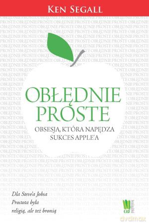 Obłędnie proste obsesja która napędza sukces apple'a - Ken Segall [KSIĄŻKA]