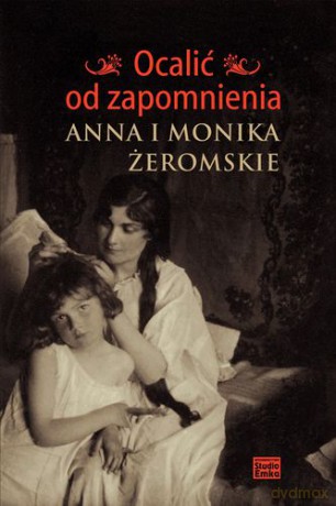 Ocalić od zapomnienia. Anna i Monika Żeromskie [KSIĄŻKA]