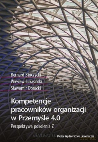 Kompetencje pracowników organizacji w Przemyśle 4.0. Perspektywa pokolenia Z - Wiesław Łukasiński, Bernard Bińczycki, Sławomir Dorocki [KSIĄŻKA]