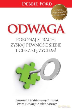 Odwaga. Pokonaj strach zyskaj pewność siebie i ciesz się życiem - Debbie Ford [KSIĄŻKA]