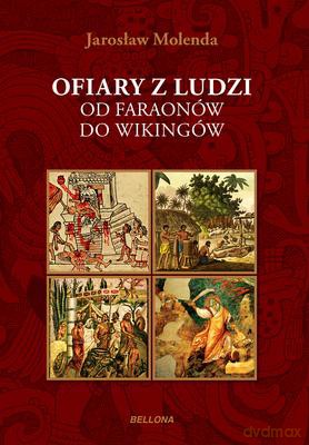 Ofiary z ludzi. Od faraonów do wikingów - Jarosław Molenda [KSIĄŻKA]