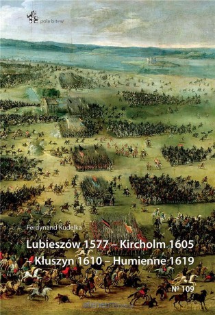 Lubieszów 1577 - Kircholm 1605 - Kłuszyn 1610 - Ferdynand Kudelka [KSIĄŻKA]