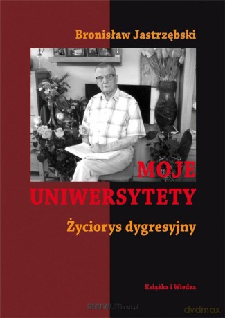 Moje uniwersytety. Życiorys dygresyjny - Bronisław Jastrzębski [KSIĄŻKA]