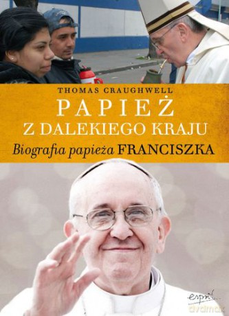 Papież z dalekiego kraju biografia Papieża Franciszka - Thomas J. Craughwell [KSIĄŻKA]