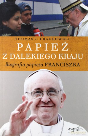 Papież z dalekiego kraju biografia Papieża Franciszka - Thomas J. Craughwell [KSIĄŻKA]