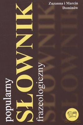 Popularny słownik frazeologiczny - Zuzanna Dominów, Marcin Dominów [KSIĄŻKA]