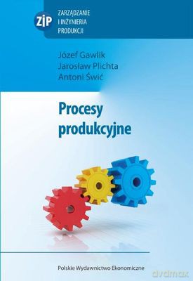 Procesy produkcyjne - Józef Gawlik, Jarosław Plichta, Antoni Świć [KSIĄŻKA]