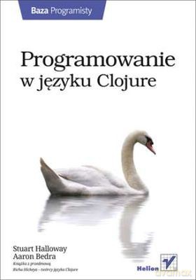 Programowanie w języku Clojure - Stuart Halloway, Aaron Bedra [KSIĄŻKA]