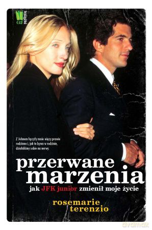 Przerwane marzenia jak J.F.K. Junior zmienił moje życie - Rosemarie Terenzio [KSIĄŻKA]