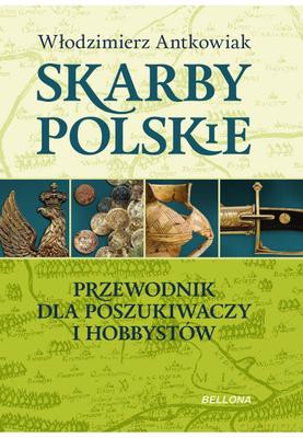 Skarby polskie. Przewodnik dla poszukiwaczy i hobbystów - Włodzimierz Antkowiak [KSIĄŻKA]