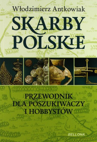 Skarby polskie. Przewodnik dla poszukiwaczy i hobbystów - Włodzimierz Antkowiak [KSIĄŻKA]