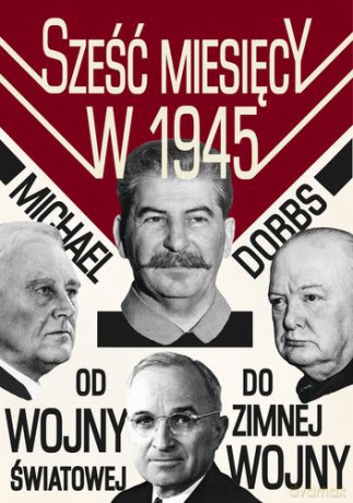Sześć miesięcy w 1945 - Michael Dobbs [KSIĄŻKA]