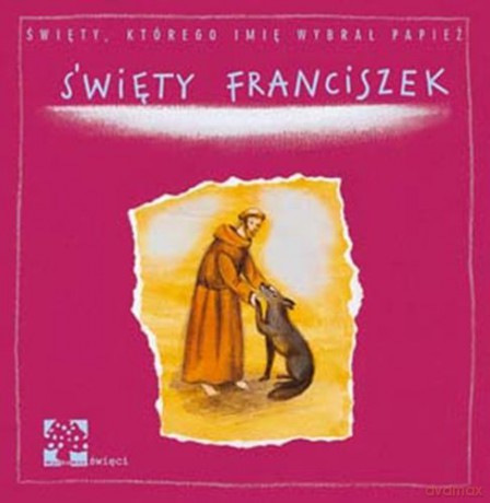 Święty Franciszek. Święty, które imię wybrał Papież - Anna Tyczyńska Skowrońska [KSIĄŻKA]