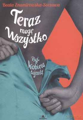 Teraz mogę wszystko. Być kobietą dojrzałą - Beata Znamirowska-Soczawa [KSIĄŻKA]