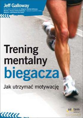 Trening mentalny biegacza. Jak utrzymać motywację - Jeff Galloway [KSIĄŻKA]