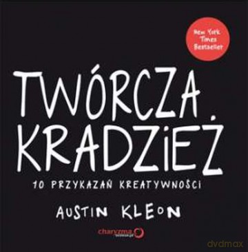 Twórcza kradzież. 10 przykazań kreatywności - Austin Kleon [KSIĄŻKA]