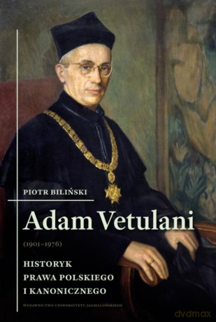 Adam Vetulani (1901-1976). Historyk prawa polskiego i kanoniczego - Piotr Biliński [KSIĄŻKA]
