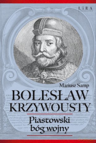 Bolesław Krzywousty. Piastowski bóg wojny - Mariusz Samp [KSIĄŻKA]