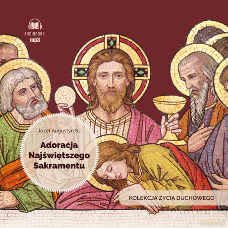 Adoracja Najświętszego Sakramentu. Kolekcja Życia Duchowego - Józef Augustyn [AUDIOBOOK]