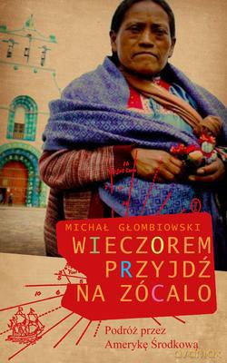 Wieczorem przyjdź na zócalo - Michał Głombiowski [KSIĄŻKA]