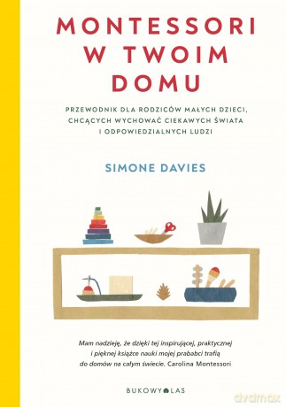 Montessori w twoim domu. Przewodnik dla rodziców małych dzieci, chcących wychować ciekawych świata i odpowiedzialnych ludzi - Simone Davies [KSIĄŻKA]