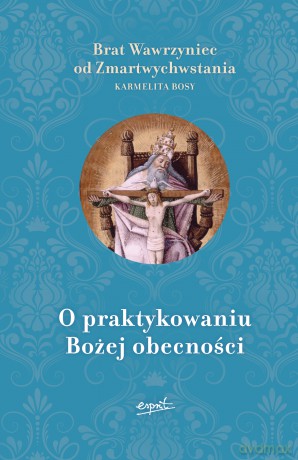 O praktykowaniu Bożej obecności - Brat Wawrzyniec od Zmartwychwstania [KSIĄŻKA]