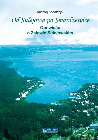 Od Sulejowa po Smardzewice. Opowieść o Zalewie Sulejowskim - Andrzej Kobalczyk [KSIĄŻKA]