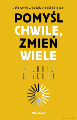 Pomyśl chwilę, zmień wiele - Richard Wiseman [KSIĄŻKA]