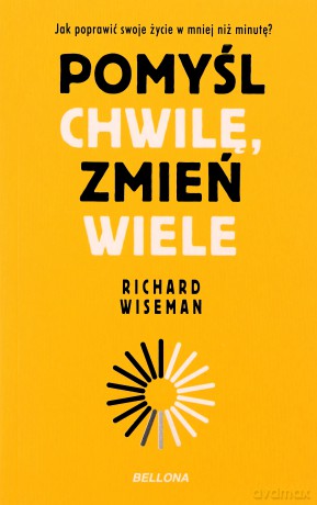 Pomyśl chwilę, zmień wiele - Richard Wiseman [KSIĄŻKA]