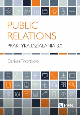 Public Relations. Praktyka działania 3.0. Wyzwania współczesnego biznesu - Dariusz Tworzydło [KSIĄŻKA]
