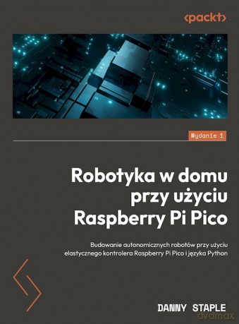 Robotyka w domu przy użyciu Raspberry Pi Pico - Danny Staple [KSIĄŻKA]