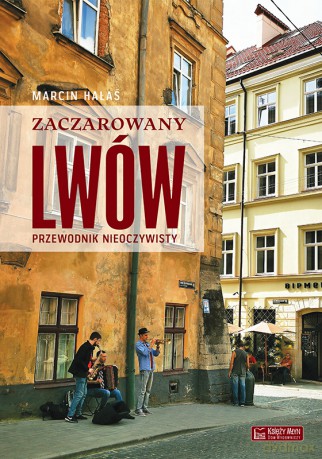 Zaczarowany Lwów. Przewodnik nieoczywisty - Marcin Hałaś [KSIĄŻKA]
